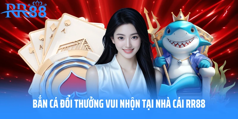 Bắn cá đổi thưởng vui nhộn tại nhà cái RR88