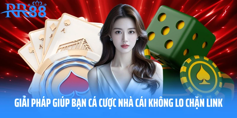 Giải pháp giúp người chơi cá cược nhà cái không lo chặn link