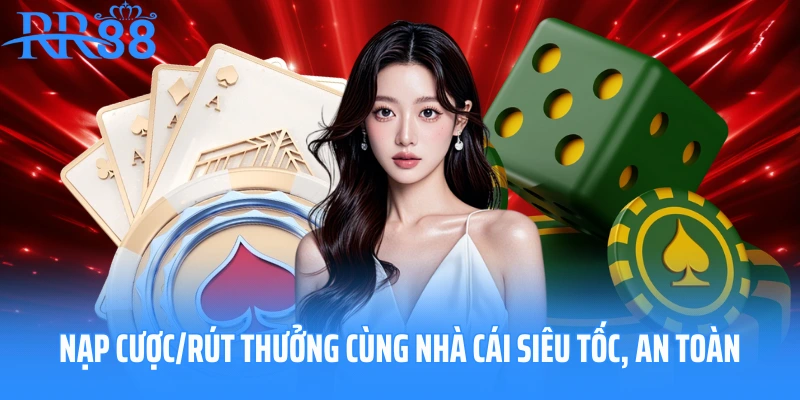 Nạp cược/rút thưởng cùng nhà cái siêu tốc, an toàn