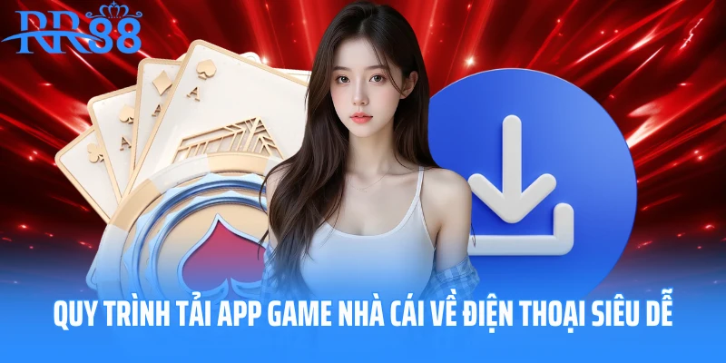 Quy trình tải app game nhà cái về điện thoại siêu dễ